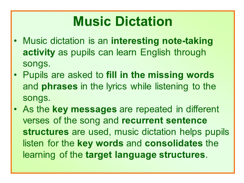 Music Dictation Music dictation is an interesting note-taking activity as pupils can learn English through songs.