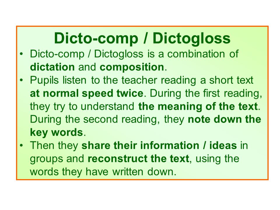Dicto-comp / Dictogloss Dicto-comp / Dictogloss is a combination of dictation and composition.