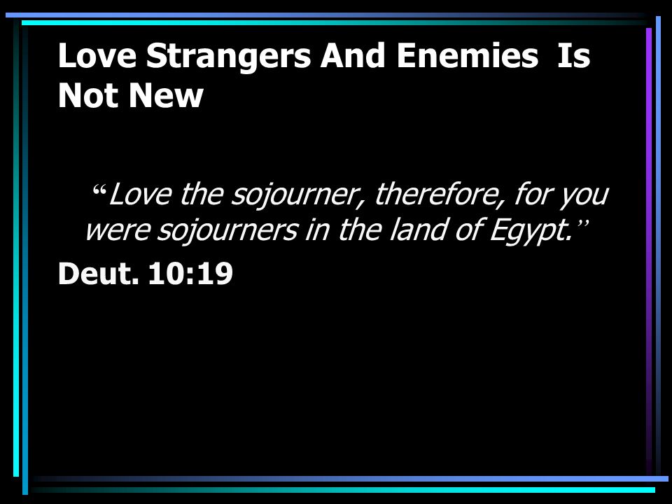 Love Strangers And Enemies Is Not New Love the sojourner, therefore, for you were sojourners in the land of Egypt.