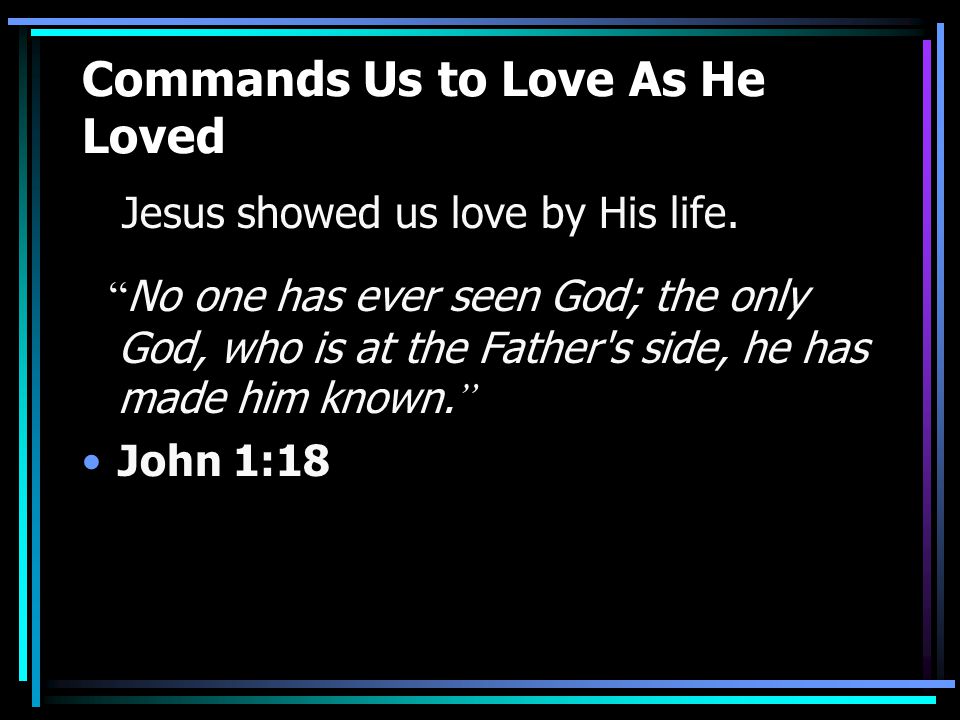 Commands Us to Love As He Loved Jesus showed us love by His life.