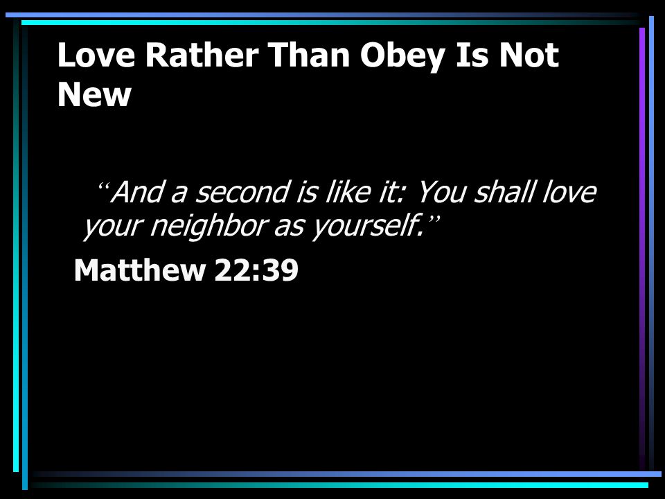 Love Rather Than Obey Is Not New And a second is like it: You shall love your neighbor as yourself.