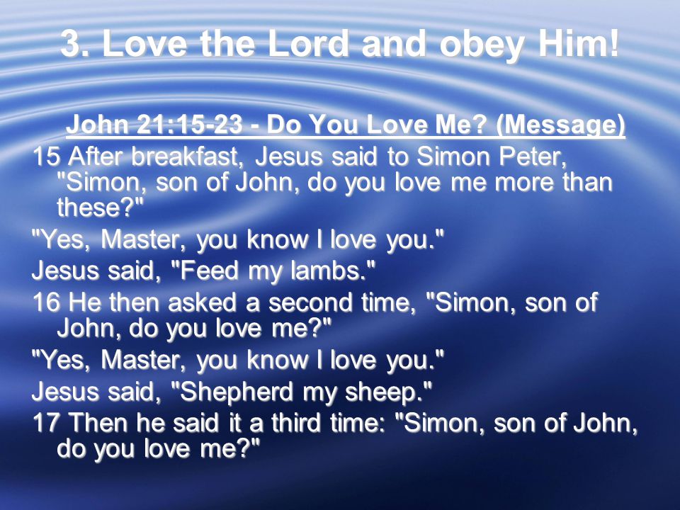 3. Love the Lord and obey Him. John 21: Do You Love Me.