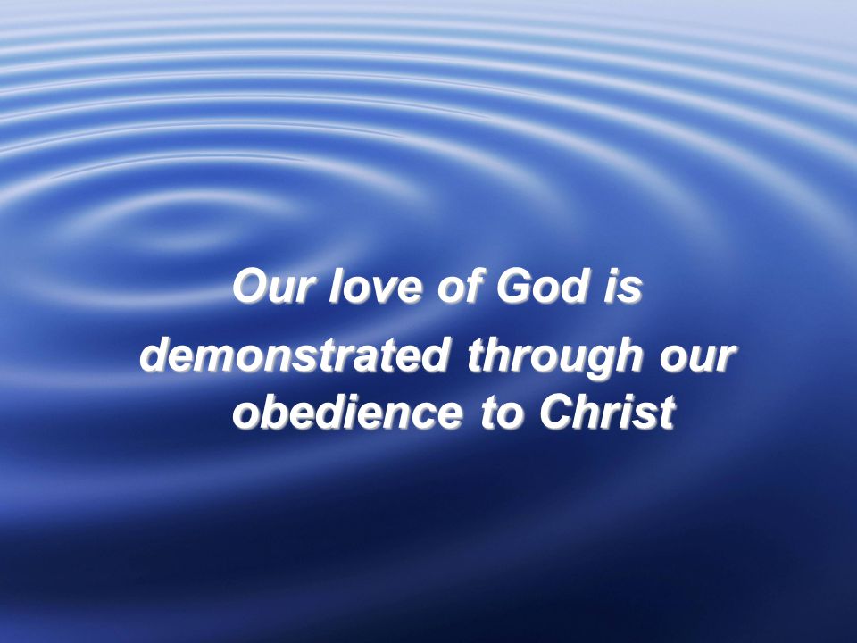 Our love of God is demonstrated through our obedience to Christ