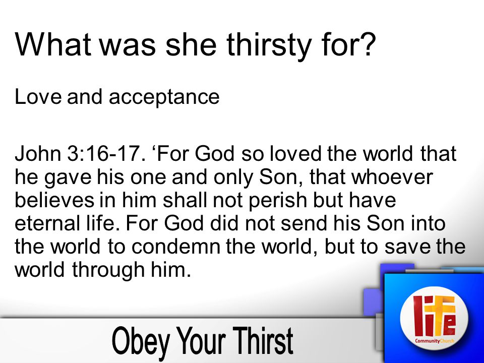 What was she thirsty for. Love and acceptance John 3: