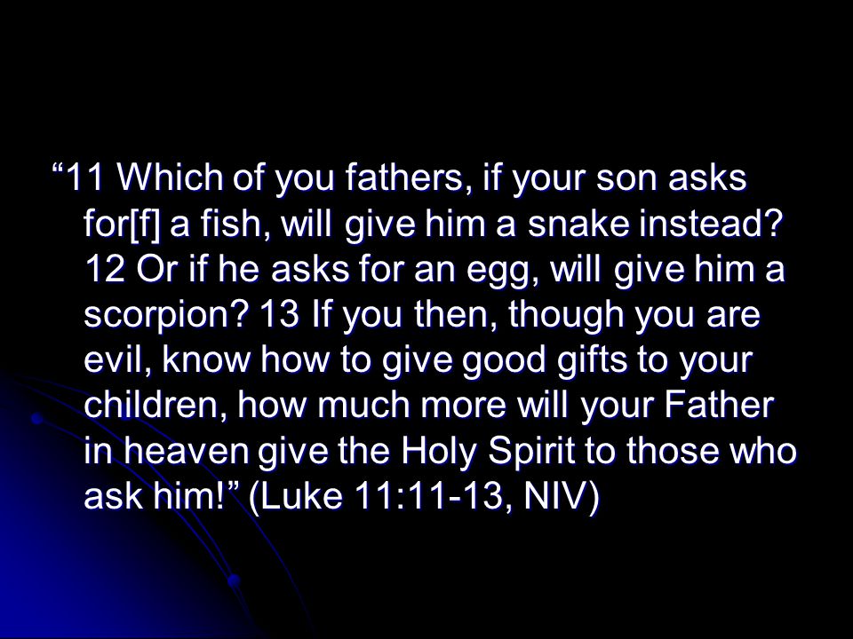 11 Which of you fathers, if your son asks for[f] a fish, will give him a snake instead.