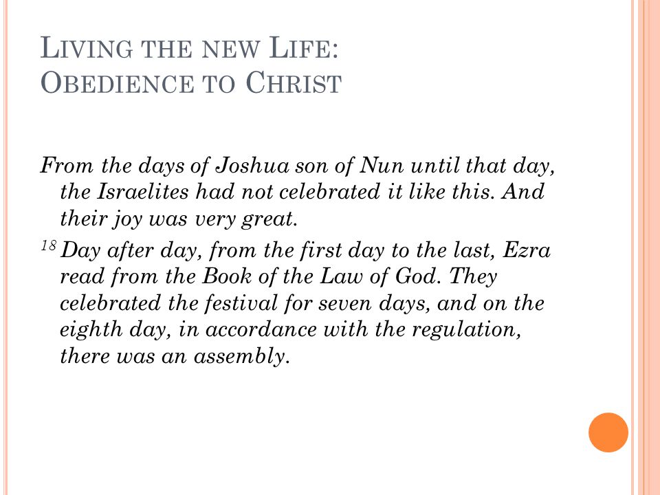 L IVING THE NEW L IFE : O BEDIENCE TO C HRIST From the days of Joshua son of Nun until that day, the Israelites had not celebrated it like this.