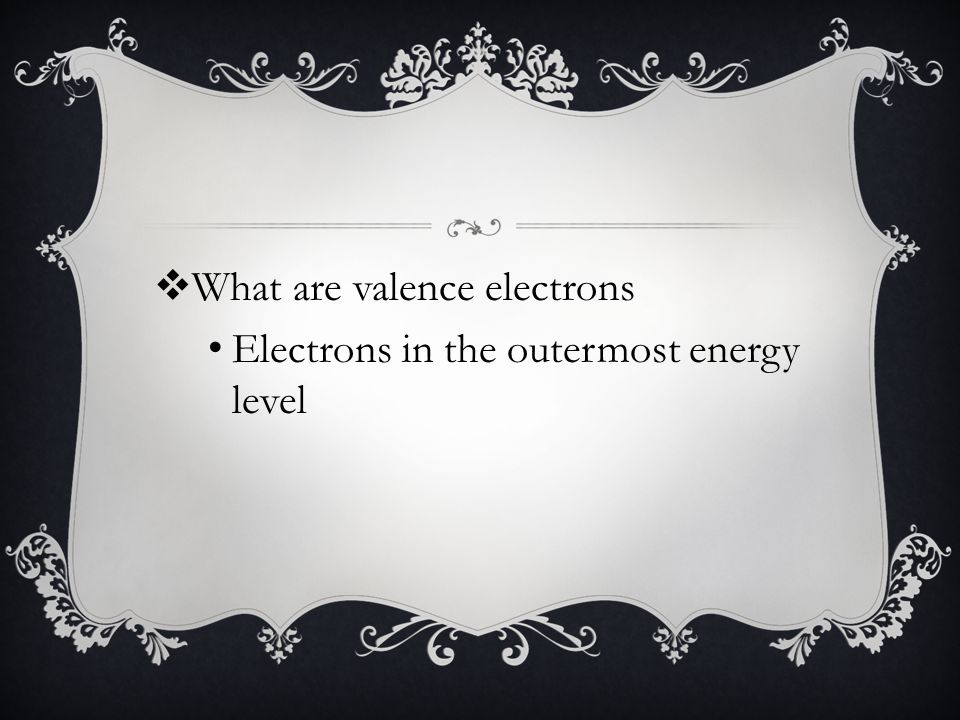  What are valence electrons Electrons in the outermost energy level