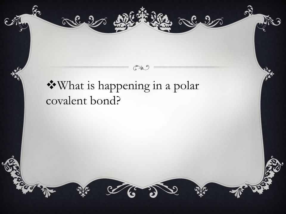  What is happening in a polar covalent bond