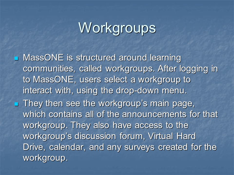 Workgroups MassONE is structured around learning communities, called workgroups.