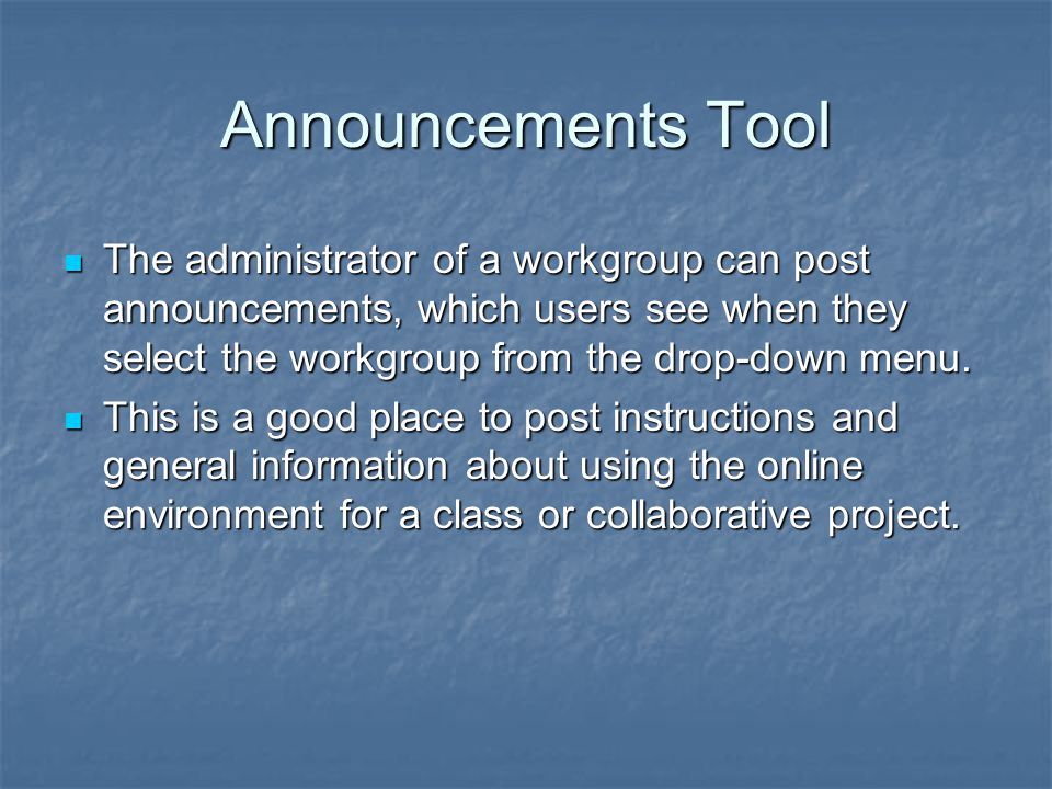 Announcements Tool The administrator of a workgroup can post announcements, which users see when they select the workgroup from the drop-down menu.
