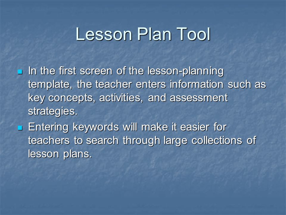 Lesson Plan Tool In the first screen of the lesson-planning template, the teacher enters information such as key concepts, activities, and assessment strategies.