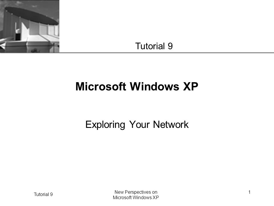 XP Tutorial 9 New Perspectives on Microsoft Windows XP 1 Microsoft Windows XP Exploring Your Network Tutorial 9
