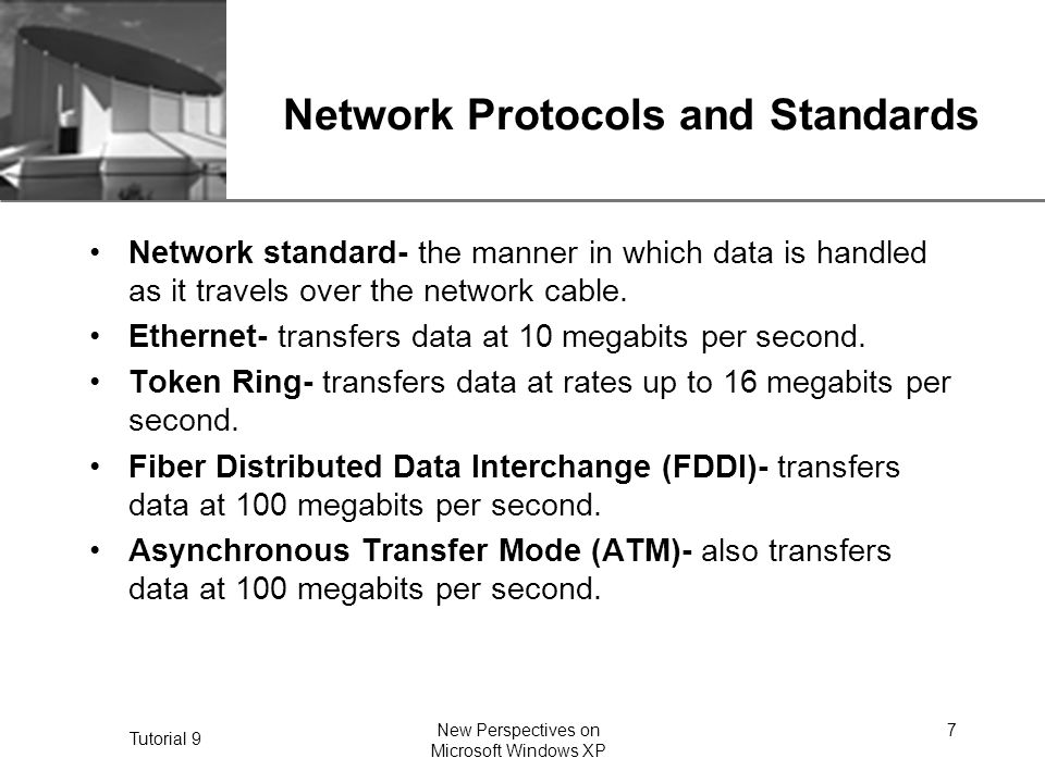 XP Tutorial 9 New Perspectives on Microsoft Windows XP 7 Network Protocols and Standards Network standard- the manner in which data is handled as it travels over the network cable.