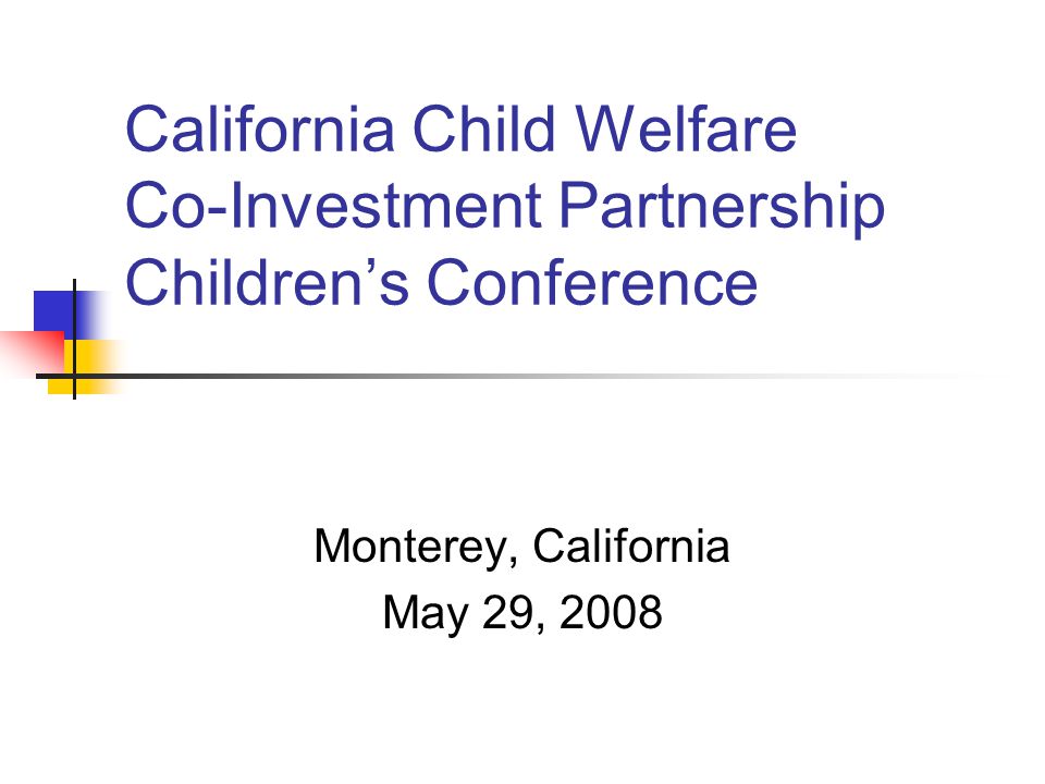 California Child Welfare Co-Investment Partnership Children’s Conference Monterey, California May 29, 2008