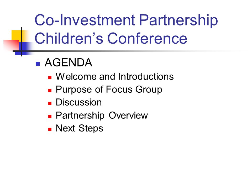 Co-Investment Partnership Children’s Conference AGENDA Welcome and Introductions Purpose of Focus Group Discussion Partnership Overview Next Steps