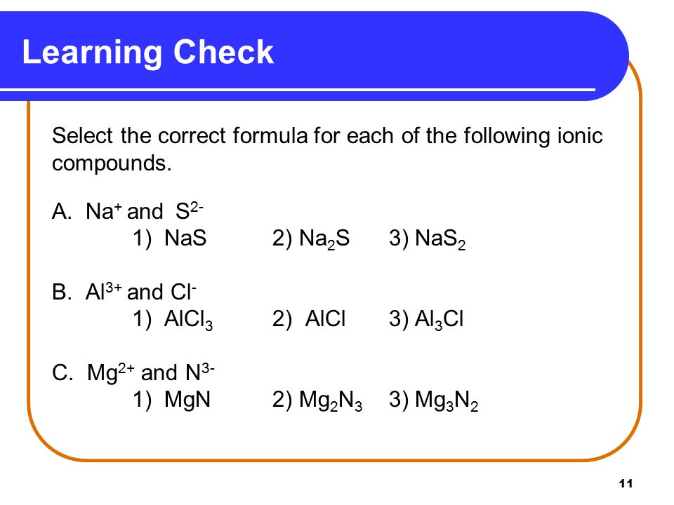 11 Select the correct formula for each of the following ionic compounds.