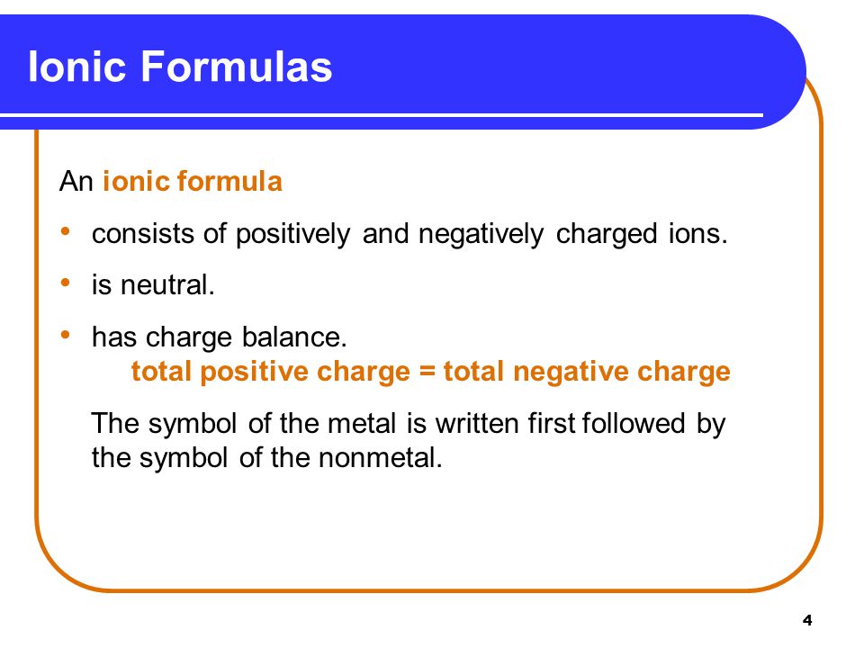 4 An ionic formula consists of positively and negatively charged ions.