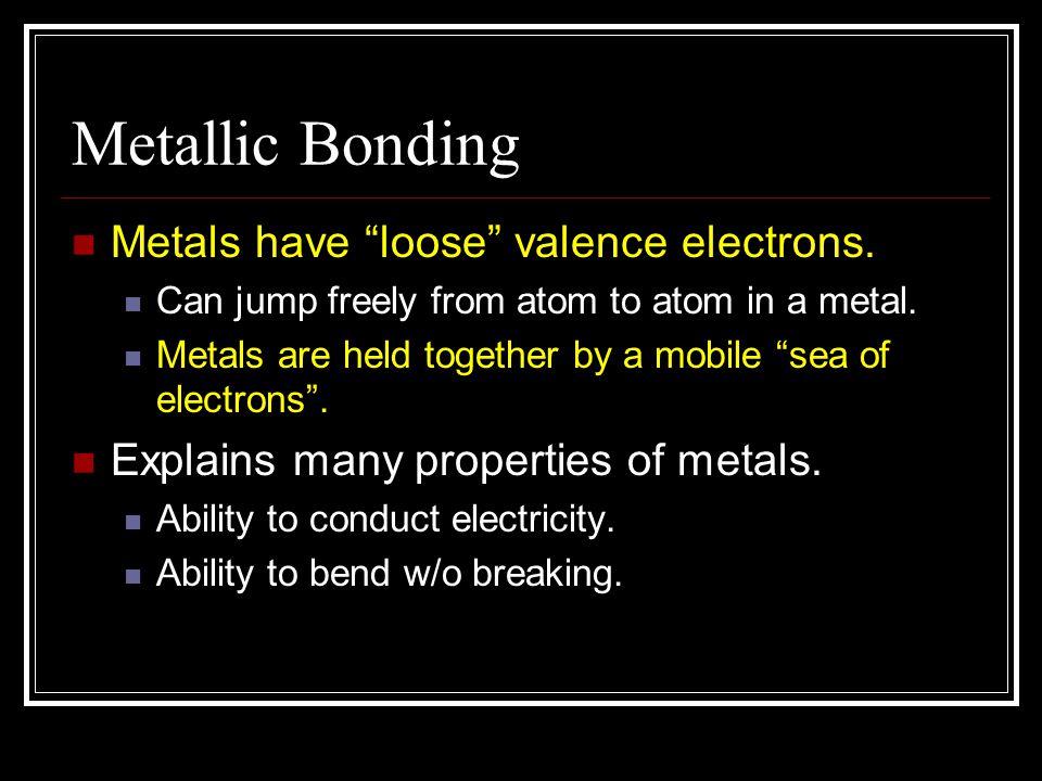 Metallic Bonding Metals have loose valence electrons.