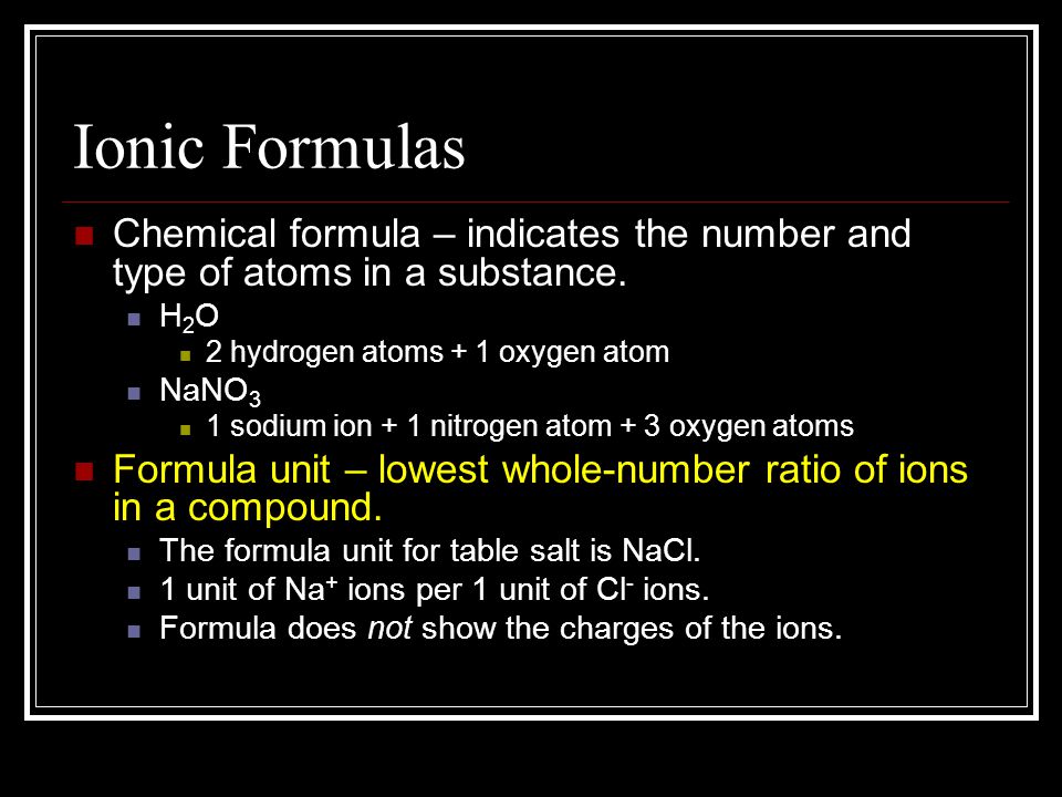 Ionic Formulas Chemical formula – indicates the number and type of atoms in a substance.