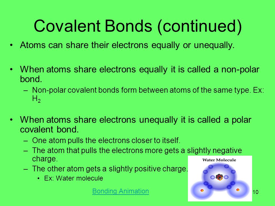 Covalent Bonds (continued) Atoms can share their electrons equally or unequally.