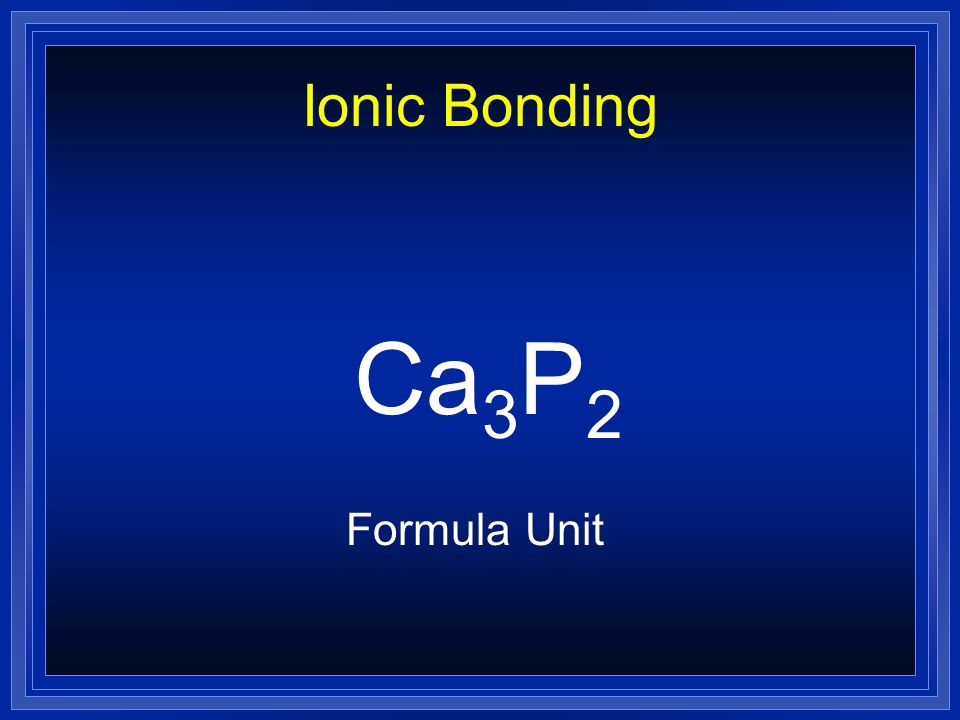 Ionic Bonding Ca 3 P 2 Formula Unit