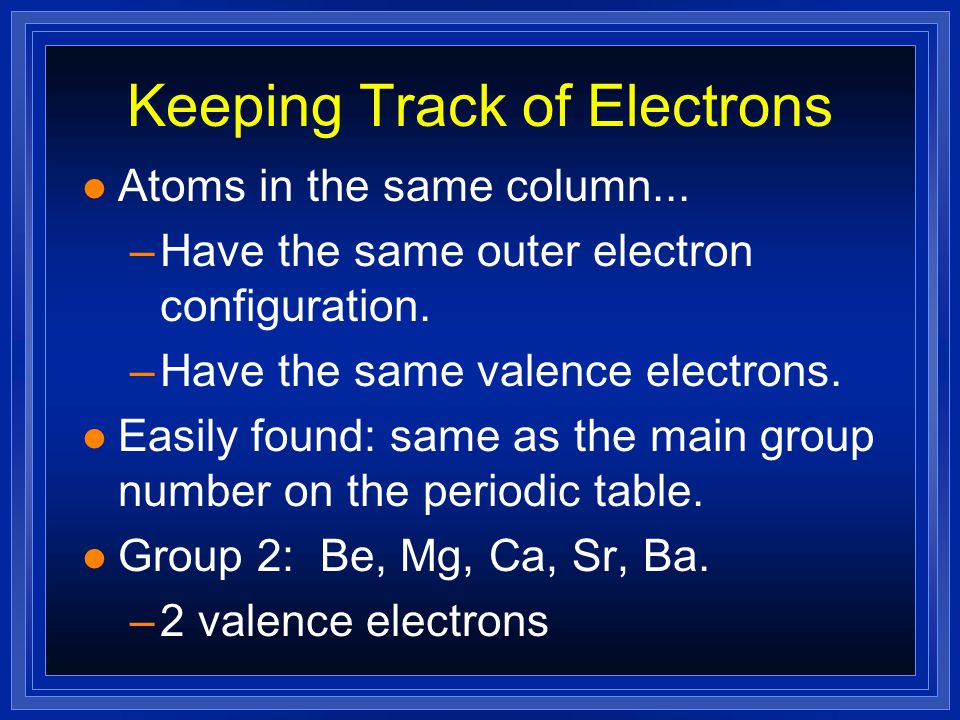Valence Electrons l The electrons responsible for the chemical properties of atoms are those in the outer energy level.
