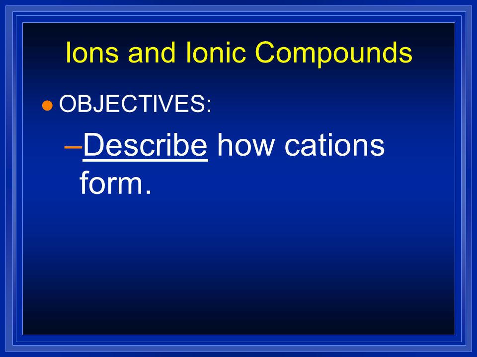 Ions and Ionic Compounds l OBJECTIVES: –Explain octet rule