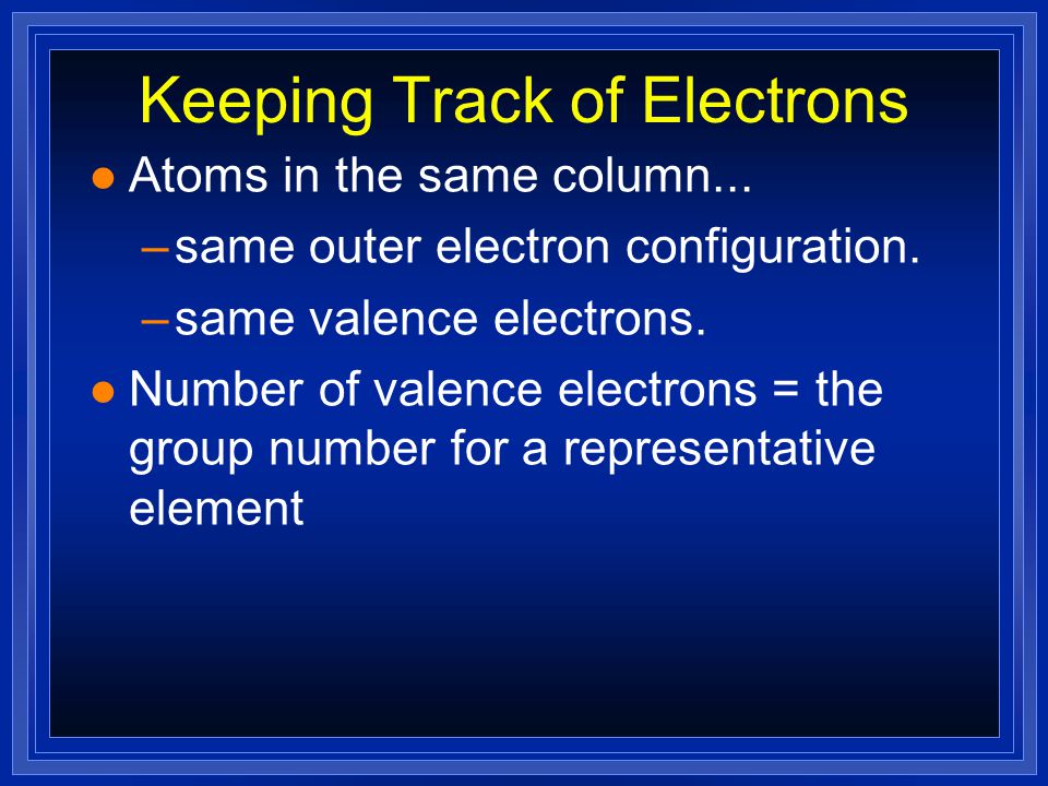 Valence Electrons are… l responsible for chemical properties l Valence electrons - The s and p electrons in the outer energy level