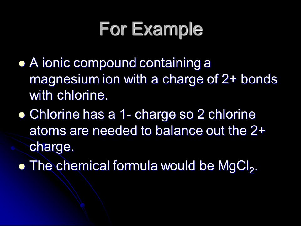 For Example A ionic compound containing a magnesium ion with a charge of 2+ bonds with chlorine.