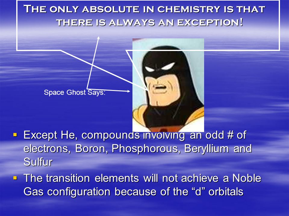The only absolute in chemistry is that there is always an exception.