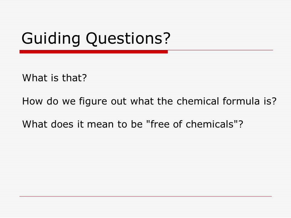 Guiding Questions. What is that. How do we figure out what the chemical formula is.