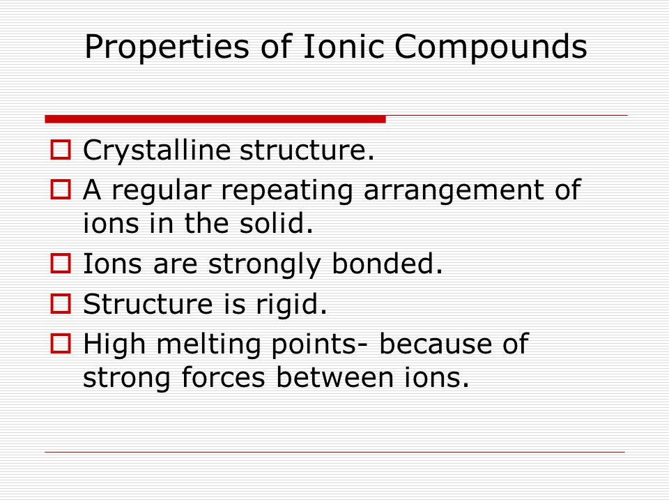 Properties of Ionic Compounds  Crystalline structure.
