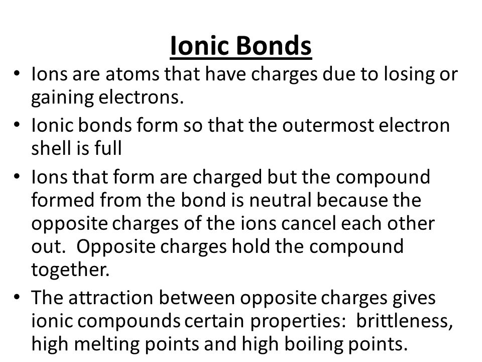 Ionic Bonds Ions are atoms that have charges due to losing or gaining electrons.