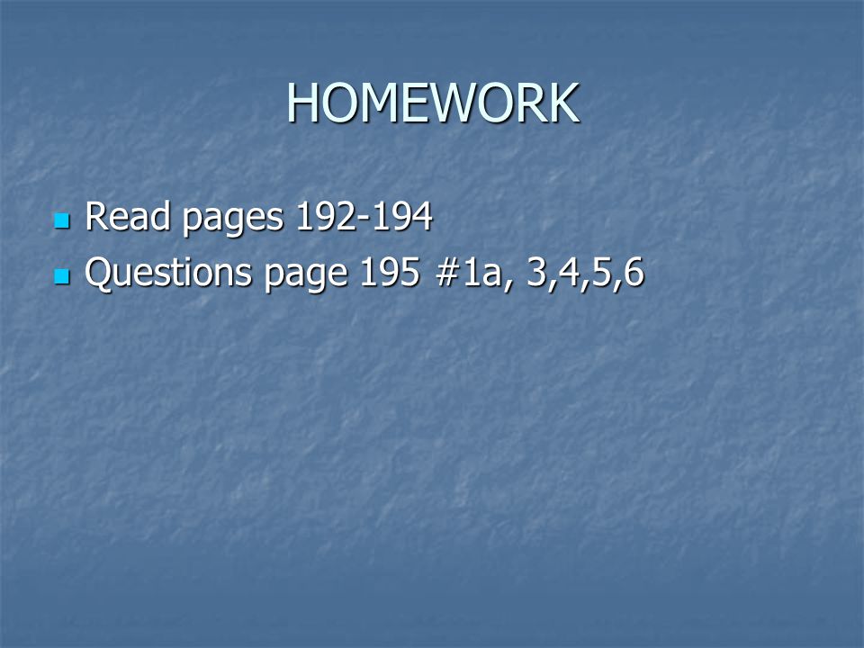 HOMEWORK Read pages Read pages Questions page 195 #1a, 3,4,5,6 Questions page 195 #1a, 3,4,5,6