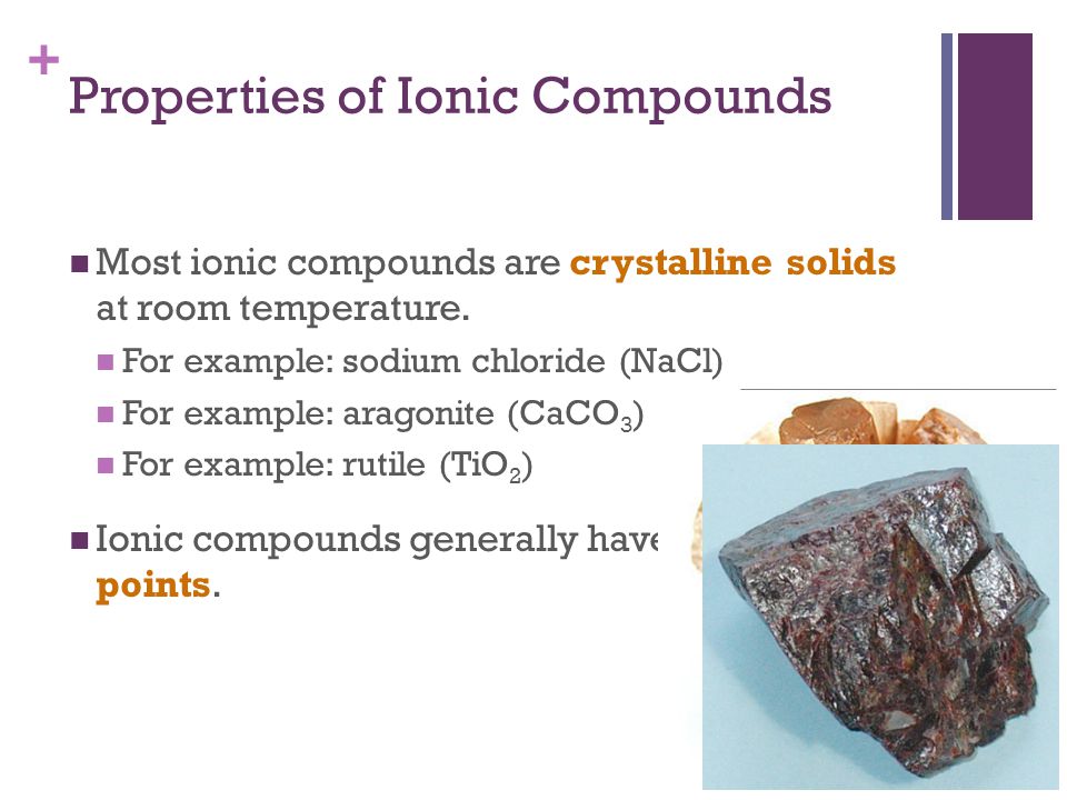 + Most ionic compounds are crystalline solids at room temperature.
