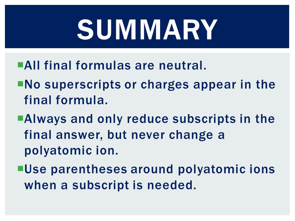  All final formulas are neutral.  No superscripts or charges appear in the final formula.