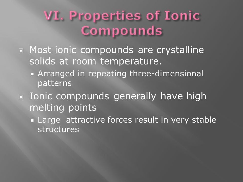  Most ionic compounds are crystalline solids at room temperature.