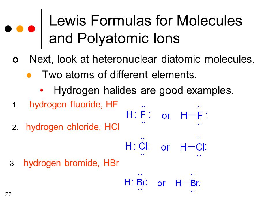 22 Lewis Formulas for Molecules and Polyatomic Ions Next, look at heteronuclear diatomic molecules.
