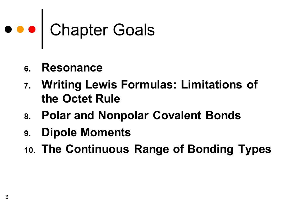 3 Chapter Goals 6. Resonance 7. Writing Lewis Formulas: Limitations of the Octet Rule 8.