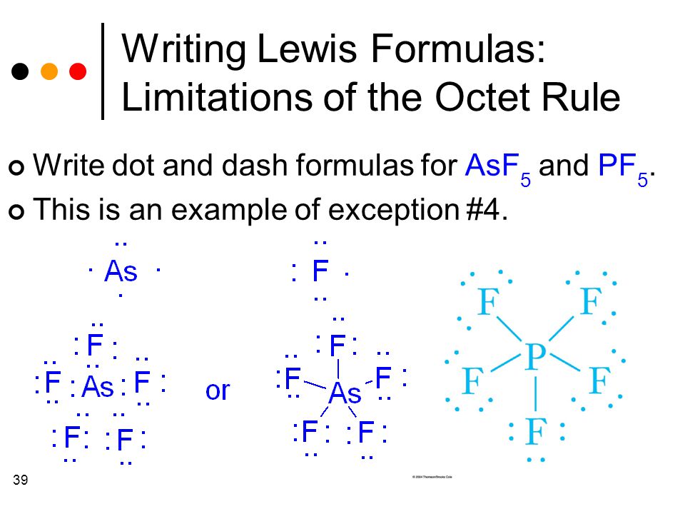 39 Writing Lewis Formulas: Limitations of the Octet Rule Write dot and dash formulas for AsF 5 and PF 5.