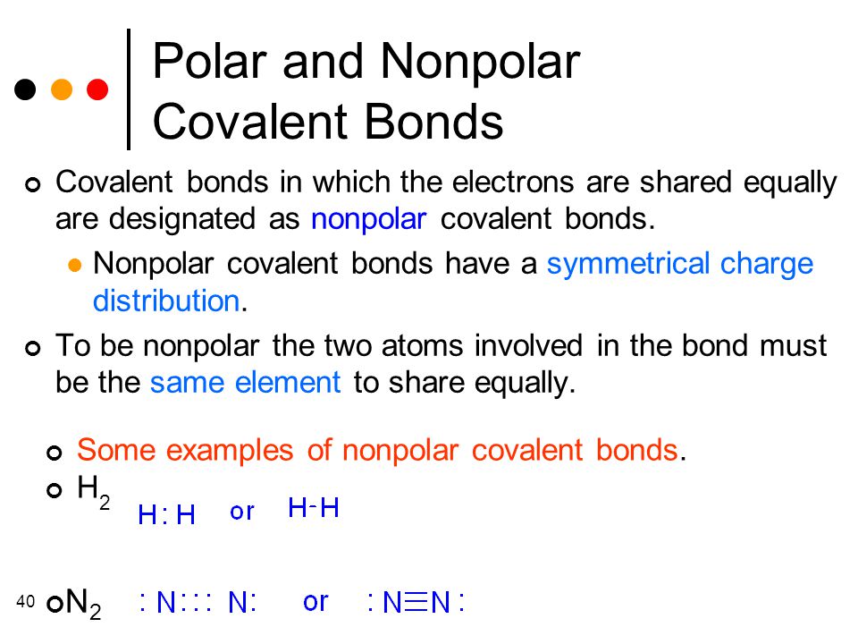 40 Polar and Nonpolar Covalent Bonds Covalent bonds in which the electrons are shared equally are designated as nonpolar covalent bonds.