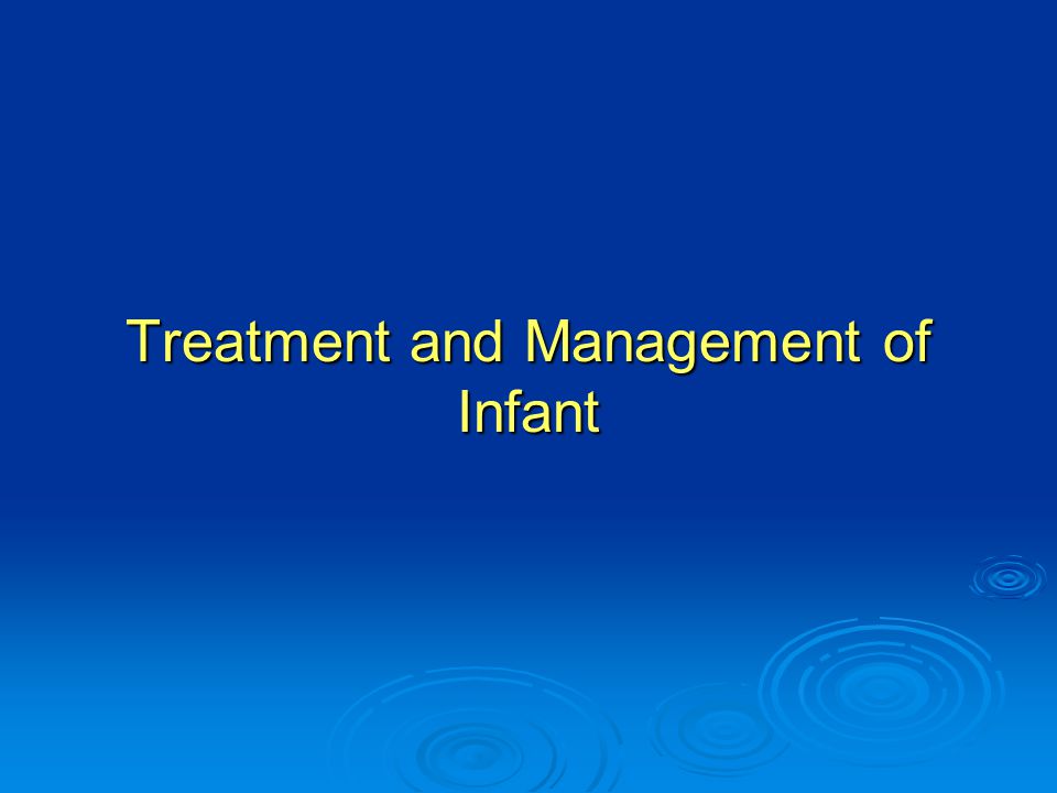 Treatment and Management of Infant