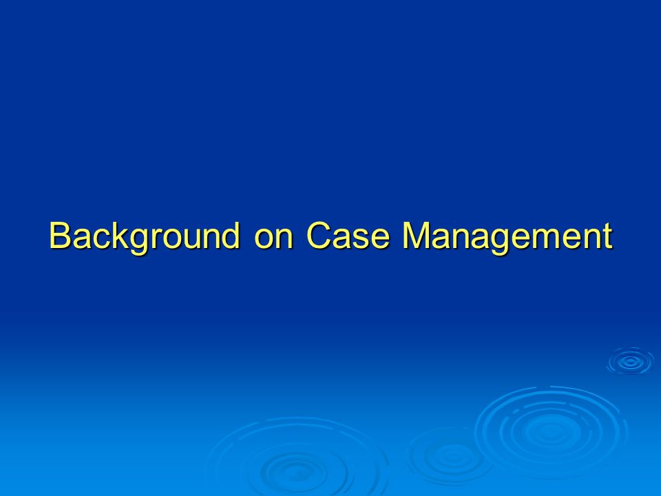 Background on Case Management