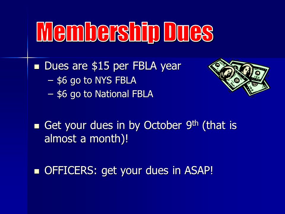 Dues are $15 per FBLA year Dues are $15 per FBLA year –$6 go to NYS FBLA –$6 go to National FBLA Get your dues in by October 9 th (that is almost a month).
