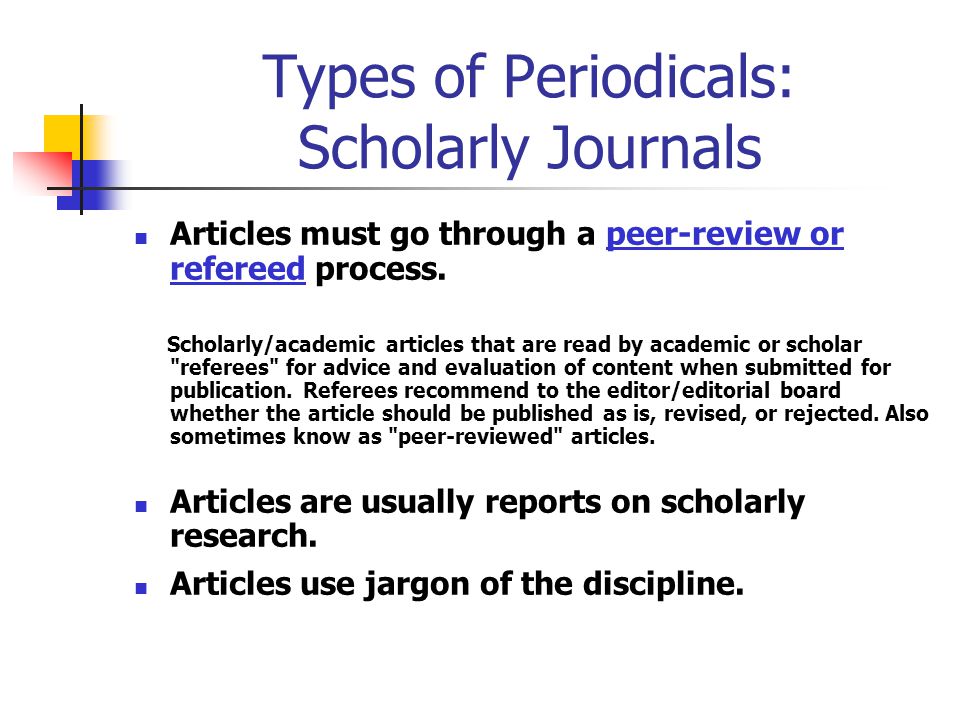 Types of Periodicals: Scholarly Journals Authors are authorities in their fields.