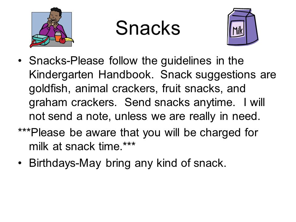 Snacks Snacks-Please follow the guidelines in the Kindergarten Handbook.