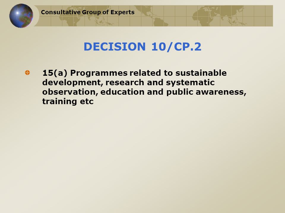 Consultative Group of Experts DECISION 10/CP.2 15(a) Programmes related to sustainable development, research and systematic observation, education and public awareness, training etc