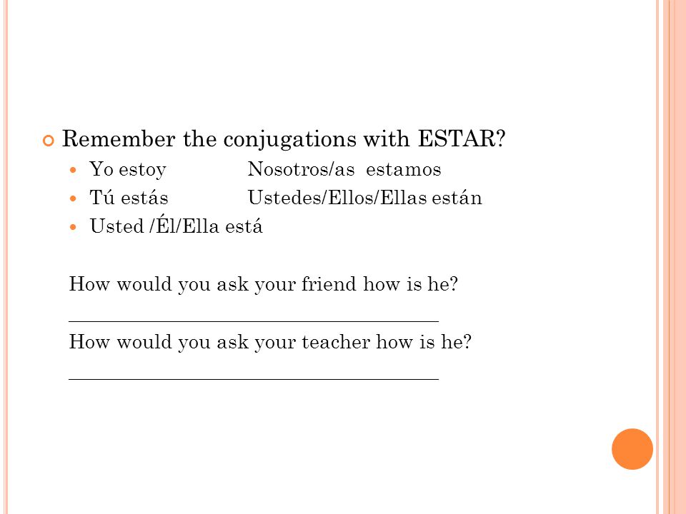 Remember the conjugations with ESTAR.