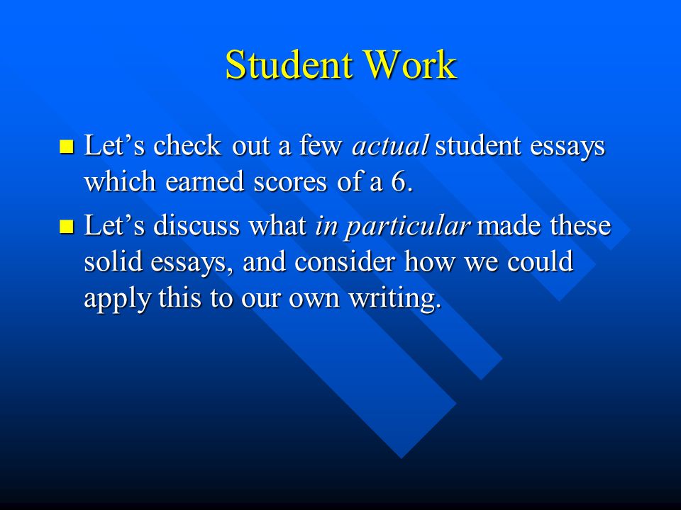 Student Work Let’s check out a few actual student essays which earned scores of a 6.
