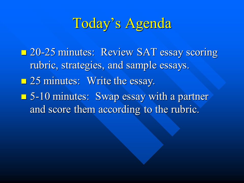 Today’s Agenda minutes: Review SAT essay scoring rubric, strategies, and sample essays.